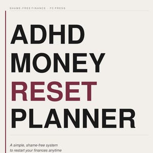 May include: A white planner cover titled ADHD MONEY RESET PLANNER in black and maroon text. The top reads SHAME-FREE FINANCE FC PRESS. Below the title is the text A simple, shame-free system to restart your finances anytime, with two buttons.