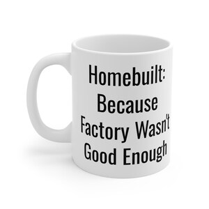 Homebuilt Because Factory Wasnt Good Enough - Aircraft Mechanic Mug - Aviation Maintenance Humor