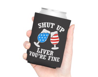 Shut Up Liver Youre Fine Can Cooler | Patriotic Beer Glasses, 4th of July