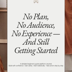Könnte beinhalten: Ein cremefarbenes Poster mit dem Text "No Plan, No Audience, No Experience - And Still Getting Started." Das Poster enthält eine Schmetterlingsgrafik und Aufzählungspunkte: Selbstvertrauen aufbauen, Klarheit gewinnen, realistisch starten, Schritt für Schritt handeln.