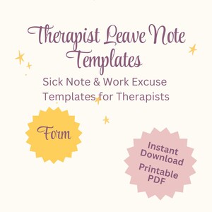 May include: A cream-colored digital download graphic with the text "Therapist Leave Note Templates". Includes the text "Sick Note & Work Excuse Templates for Therapists". Features a yellow burst with the word "Form" and a pink burst with "Instant Download Printable PDF".