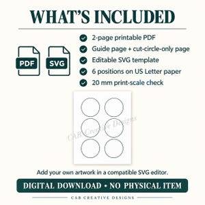 Puede incluir: Una plantilla de descarga digital que incluye un PDF imprimible de 2 páginas y un archivo SVG editable. El documento contiene una página de guía, una página con 6 círculos para papel US Letter y una escala de 20 mm para verificar la impresión.