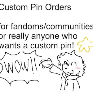 May include: A black and white cartoon illustration promoting custom pin orders. Text reads "Custom Pin Orders" and "for fandoms/communities, or really anyone who wants a custom pin!" A character exclaims "WOW!!" with a star.