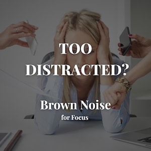 May include: Image with the text "TOO DISTRACTED?" above "Brown Noise for Focus." A woman with blonde hair is holding her head in her hands. Two hands are holding a phone and a tablet near her head.