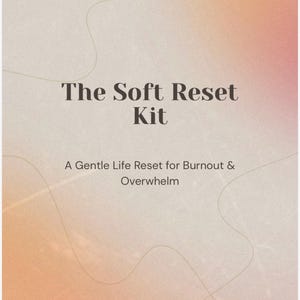 May include: A digital download titled "The Soft Reset Kit" on a gradient background of peach and beige. The text "A Gentle Life Reset for Burnout & Overwhelm" is below the title. The words "Digital Download + Printable" are at the bottom.