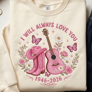 May include: A cream-colored crewneck sweatshirt featuring a central graphic with the text I WILL ALWAYS LOVE YOU and 1946-2026. The design includes a pink acoustic guitar, a pink cowboy hat, pink cowboy boots, butterflies, and white daisies.