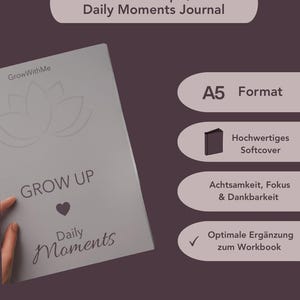 Könnte beinhalten: Ein hellgraues A5-Journal mit dem Text "Grow Up Daily Moments Journal". Das Journal hat einen Softcover und enthält die Wörter "Achtsamkeit, Fokus & Dankbarkeit". Das Journal ist als Ergänzung zu einem Arbeitsbuch konzipiert.