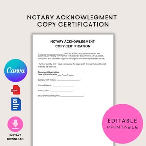 May include: A white document titled "NOTARY ACKNOWLEDGMENT COPY CERTIFICATION" with fillable fields. The document includes the text "EDITABLE PRINTABLE" on a pink circle. Icons for Canva, PDF, Word, and instant download are also visible.
