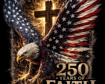 May include: An illustration of an American bald eagle with wings in the style of the American flag, with a wooden cross in the background. The text reads "250 Years of Faith" and "1776-2026, In God We Trust."