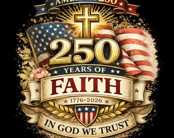 America 250 PNG | 250 Years of Faith 1776–2026 | Christian Patriotic Shirt Design | Fourth of July Christian PNG | USA 250th Anniversary