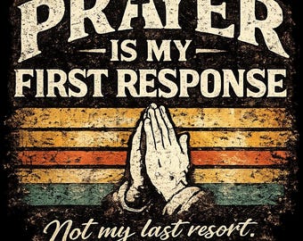 May include: A graphic design featuring the text PRAYER IS MY FIRST RESPONSE and Not my last resort. in a distressed font. The center displays a pair of hands pressed together in prayer against a background of horizontal stripes in yellow, orange, and teal.