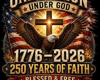 May include: A patriotic design featuring an eagle with outstretched wings, a cross, and the American flag. The text includes "One Nation Under God," "1776-2026," "250 Years of Faith," "Blessed & Free," and "In God We Trust."
