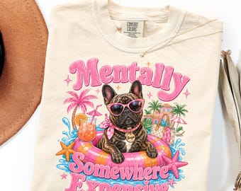 Comfort Colors Mentally Somewhere Expensive Shirt Gift, Funny French Bulldog Beach Tee