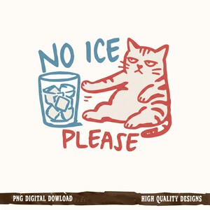 May include: A whimsical illustration features a grumpy cat next to a glass of ice cubes. The text reads "NO ICE PLEASE" in blue and red. The cat is red with stripes and a displeased expression.