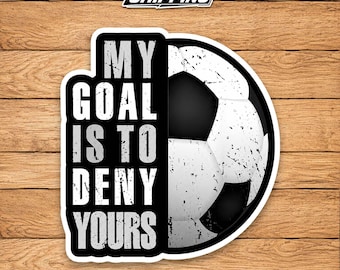 Funny Goalkeeper Sticker – My Goal Is To Deny Yours Soccer Decal
