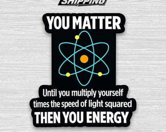 Funny Physics Sticker – You Matter You Energy Nerdy Science Vinyl Decal for Physicists & STEM Lovers