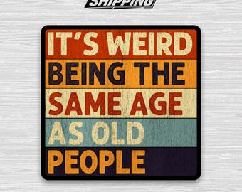Funny Retro Aging Sticker – It’s Weird Being The Same Age As Old People Sarcastic Vinyl Decal