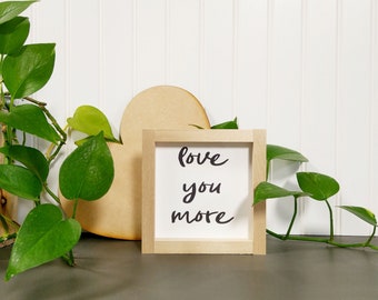 Love You More - Mini Sign