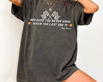 Camiseta de Kyle Burch, Camiseta "Porque nunca sabes cuándo será la última", Camiseta para amantes de las carreras, Camiseta para aficionados a las carreras, Camiseta de automovilismo en memoria de...