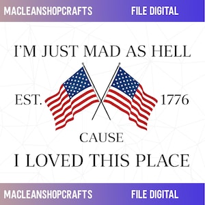 Może przedstawiać: Cyfrowy projekt z tekstem "I'M JUST MAD AS HELL CAUSE I LOVED THIS PLACE" i rokiem "1776". Dwie amerykańskie flagi skrzyżowane na środku. Projekt zawiera tekst "MACLEANSHOPCRAFTS" i "FILE DIGITAL".