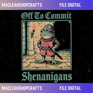 May include: A digital graphic illustration featuring a frog dressed as a medieval knight in a pink tunic with a cross, holding a sword. The text reads Off To Commit SHENANIGANS. The background shows a stone wall with a torch and a tiled floor.