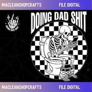 May include: Black and white graphic featuring a skeleton on a toilet, engrossed in a smartphone. The text "DOING DAD SHIT" is prominently displayed above the skeleton. A smaller graphic with a hand gesture and the same text is also present.