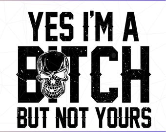 Yes I'm a B*tch But Not Yours Funny Png, Funny Sarcastic Bitch Png, Bad Bitch Shirt Design