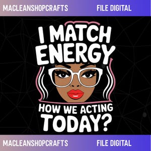 May include: Digital graphic featuring a woman's face with glasses and red lips, surrounded by the text "I MATCH ENERGY HOW WE ACTING TODAY?" in white. The design is set against a black background with a geometric pattern.