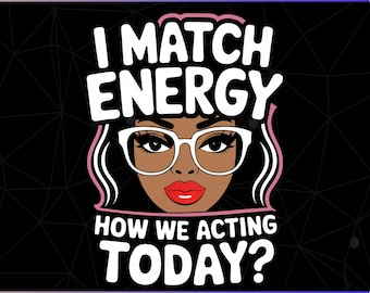 I Match Energy So How we Gon' Act Today Png, I Match Energy Funny Png, Sarcastic Humor Png
