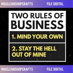 May include: Digital file with the text "TWO RULES OF BUSINESS" in a bold, black font. Below, the rules are listed: "1. MIND YOUR OWN" and "2. STAY THE HELL OUT OF MINE" in a yellow font. The file is labeled "FILE DIGITAL".