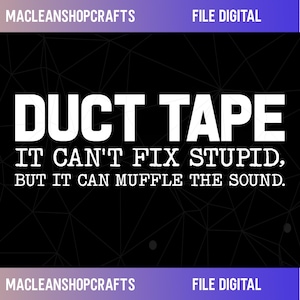 May include: A digital file with the words "DUCT TAPE" in large white letters. Below, the text reads "IT CAN'T FIX STUPID, BUT IT CAN MUFFLE THE SOUND." The background is black with a geometric pattern. The file is labeled "FILE DIGITAL".