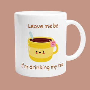 Cute Mug with Tea Quote ‘Leave me be I’m drinking my tea’ White 11oz Ceramic Mug Coffee Cup Drinks Beverage Mug with Saying