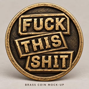 May include: A circular brass coin featuring a weathered, antique finish. The coin displays three stacked rectangular plaques with the embossed text FUCK THIS SHIT in a bold, sans-serif font. The surface has a textured, metallic appearance.