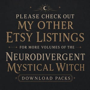 A dark background with gold text that reads: "Please check out my other Etsy listings for more volumes of the Neurodivergent Mystical Witch download packs."