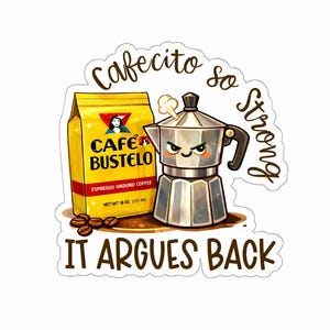 May include: A sticker featuring a yellow bag of Café Bustelo espresso ground coffee, a silver stovetop espresso maker, and coffee beans. Text reads "Cafecito so strong it argues back."
