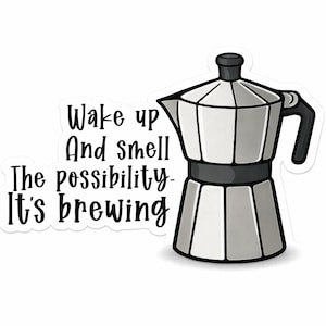 May include: A sticker featuring a silver and black stovetop espresso maker. The text on the sticker reads "Wake up And smell The possibility- It's brewing". The sticker is white with a black border.