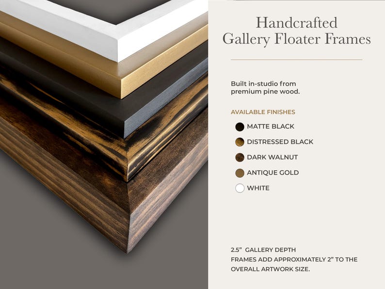 May include: A selection of handcrafted gallery floater frames in finishes such as white, antique gold, dark walnut, distressed black, and matte black. The frames are made from premium pine wood and have a 6.35 cm gallery depth.