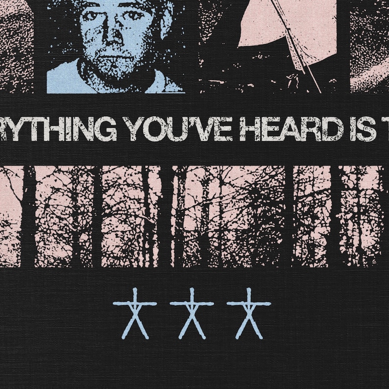 Puede incluir: Dise&ntilde;o gr&aacute;fico en blanco y negro con el texto "EVERYTHING YOU'VE HEARD IS T" en blanco. La imagen incluye un retrato, una silueta de bosque y tres cruces azules.