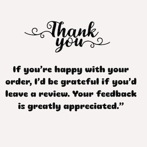 May include: A cream-colored graphic with the words "Thank you" in a cursive font at the top. Below, the text reads: "If you're happy with your order, I'd be grateful if you'd leave a review. Your feedback is greatly appreciated."