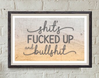 MATURE CONTENT Print: Shit's f***ed up ...