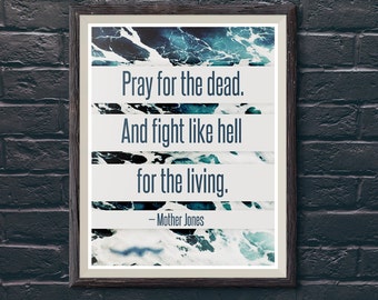 Print: Pray for the dead and fight like hell for the living — Mother Jones, inspiration, activism, quote