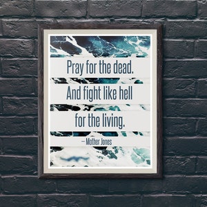 Print: Pray for the dead and fight like hell for the living — Mother Jones, inspiration, activism, quote