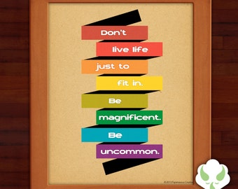 8x10 Print - Be magnificent. Be uncommon - inspiration, encouragement, graduation gift