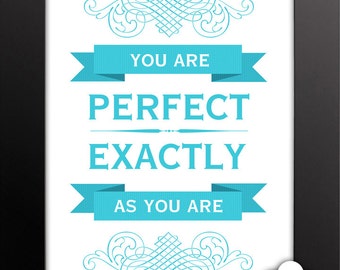 Print: You are Perfect Exactly as You Are — love, encouragement