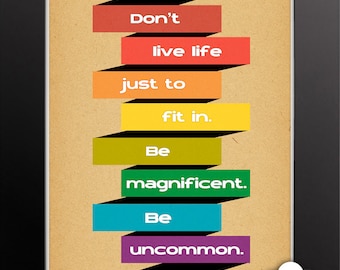 Print: Be magnificent. Be uncommon — inspiration, encouragement, graduation gift