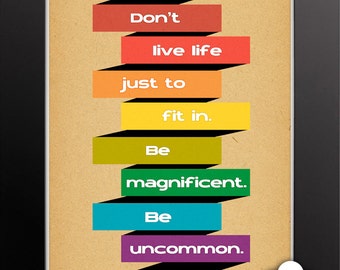 Print: Be magnificent. Be uncommon — inspiration, encouragement, graduation gift