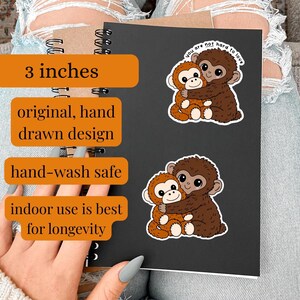 May include: Two stickers featuring cartoon monkeys hugging. The stickers are 3 inches in size and hand-drawn. The text on the stickers reads "you are not hard to love". The stickers are hand-wash safe and best for indoor use.