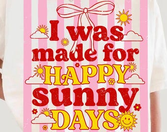 I Was Made For Happy Sunny Days Shirt PNG, Funny Summer Shirt Design, Cute Sunshine Quote Sublimation, Retro Sunny Day Saying PNG