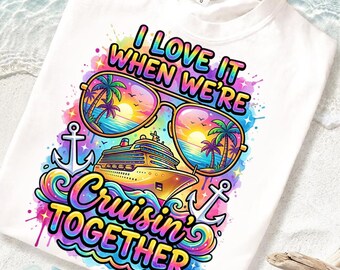 I Love It When We’re Cruisin’ Together PNG, Colorful Cruise Vacation PNG, Couple Cruise Shirt Design, Tropical Travel Digital Download