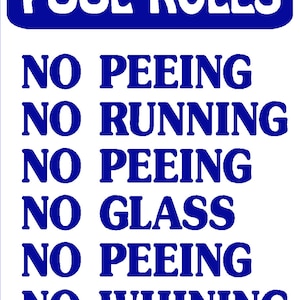 May include: White sign with blue text that reads "POOL RULES" and a list of rules: "NO PEEING", "NO RUNNING", "NO PEEING", "NO GLASS", "NO PEEING", "NO WHINING".